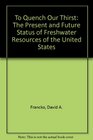To Quench Our Thirst The Present and Future Status of Freshwater Resources of the United States