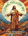 Come Follow Me A Year of Devotions on the Life of Jesus A Year of Devotions on the Life of Jesus