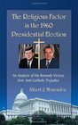 The Religious Factor in the 1960 Presidential Election An Analysis of the Kennedy Victory over Anticatholic Prejudice