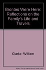 Brontes Were Here Reflections on the Family's Life  Travels