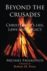 Beyond the Crusades Christianity's Lies Laws and Legacy