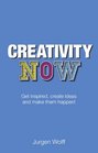 Creativity Now Get inspired create ideas and make them happen