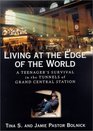 Living at the Edge of the World A Teenager's Survival in the Tunnels of Grand Central Station
