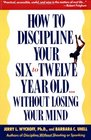 How to Discipline Your Six to Twelve Year Old . . . without Losing Your Mind