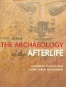 The Archaeology of the Afterlife Deciphering the Past from TombsGraves and Mummies