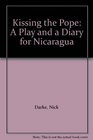 Kissing the Pope A Play and a Diary for Nicaragua