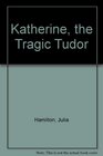 Katherine the Tragic Tudor