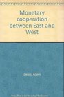 Monetary cooperation between East  West