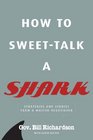 How to SweetTalk a Shark Strategies and Stories from a Master Negotiator