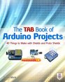 The TAB Book of Arduino Projects 40 Things to Make with Shields and Proto Shields