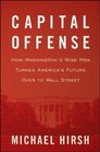 Capital Offense How Washington's Wise Men Turned America's Future Over to Wall Street