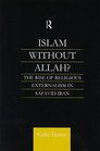 Islam Without Allah The Rise of Religious Externalism in Safavid Iran