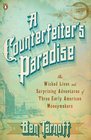 A Counterfeiter's Paradise The Wicked Lives and Surprising Adventures of Three Early American Moneymakers