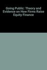 Going Public The Theory and Evidence on How Companies Raise Equity Finance