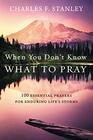 When You Don't Know What to Pray 100 Essential Prayers for Enduring Life's Storms