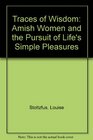 Traces of Wisdom Amish Women and the Pursuit of Lifes Simple Pleasures