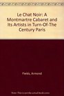 Le Chat Noir A Montmartre Cabaret and Its Artists in TurnOfThe Century Paris
