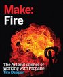 Make Fire The Art and Science of Working with Propane