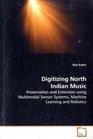 Digitizing North Indian Music Preservation and Extension using Multimodal SensorSystems Machine Learning and Robotics