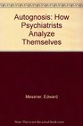 Autognosis How Psychiatrists Analyze Themselves