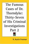 The Famous Cases of Dr Thorndyke ThirtySeven of His Criminal Investigations Part 2