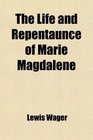 The Life and Repentaunce of Marie Magdalene