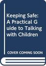 Keeping Safe A Practical Guide to Talking with Children