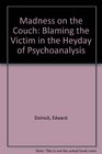 Madness on the Couch Blaming the Victim in the Heyday of Psychoanalysis