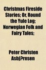 Christmas Fireside Stories Or Round the Yule Log Norwegian Folk and Fairy Tales