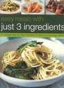 Easy Meals with Just 3 Ingredients 50 Simple StepbyStep Recipes for Delicious Everyday Dishes
