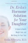 Dr Erika's Hormone Solution for Your Daughter A Guide to Health Weight Loss and WellBeing for Your Teen