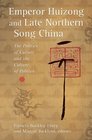 Emperor Huizong and Late Northern Song China The Politics of Culture and the Culture of Politics