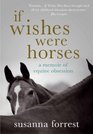 If Wishes Were Horses: A Memoir of Equine Obsession. Susanna Forrest