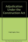 Adjudication Under the Construction Act