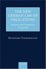 The New German Law of Obligations Historical and Comparative Perspectives