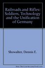 Railroads and Rifles Soldiers Technology and the Unification of Germany