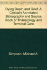 Dying Death and Grief A Critically Annotated Bibliography and Source Book of Thanatology and Terminal Care