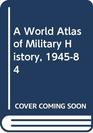 A World Atlas of Military History 194584