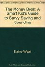 The Money Book A Smart Kid's Guide to Savvy Saving and Spending