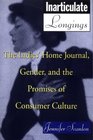 Inarticulate Longings The Ladies' Home Journal Gender and the Promises of Consumer Culture