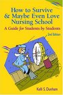 How to Survive and Maybe Even Love Nursing School A Guide for Students by Students