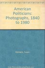American Politicians Photographs 1840 to 1980