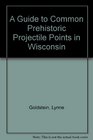 A Guide to Common Prehistoric Projectile Points in Wisconsin