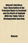 Nimrod's Northern Tour Descriptive of the Principal Hunts in Scotland and the North of England  With the TableTalk of Distinguished Sporting