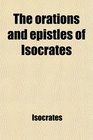 The orations and epistles of Isocrates