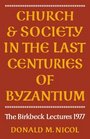 Church and Society in The Last Centuries of Byzantium