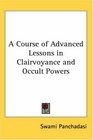 A Course of Advanced Lessons in Clairvoyance and Occult Powers