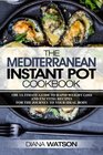 The Mediterranean Instant Pot Cookbook: The Ultimate Guide To Rapid Weight Loss With Exciting Recipes (3 Manuscripts: Mediterranean Diet + Instant Pot Electric Pressure Cookbook + Ketogenic Diet))