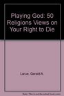 Playing God 50 Religions Views on Your Right to Die