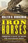 Iron Horses America's Race to Bring the Railroads West